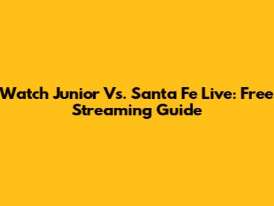 Watch Junior Vs. Santa Fe Live: Free Streaming Guide