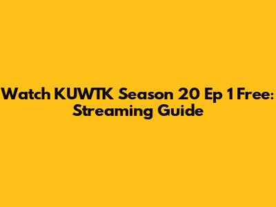 Watch KUWTK Season 20 Ep 1 Free: Streaming Guide