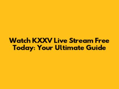 Watch KXXV Live Stream Free Today: Your Ultimate Guide