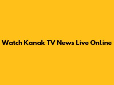 Watch Kanak TV News Live Online