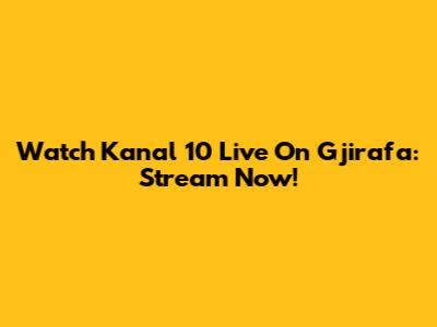 Watch Kanal 10 Live On Gjirafa: Stream Now!