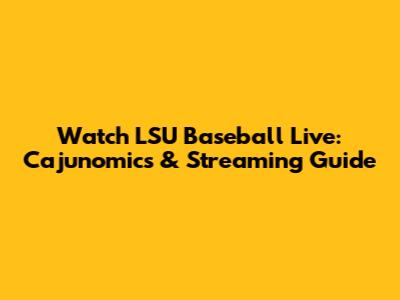 Watch LSU Baseball Live: Cajunomics & Streaming Guide