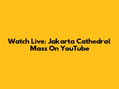 Watch Live: Jakarta Cathedral Mass On YouTube