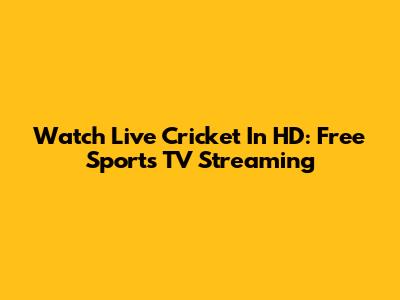 Watch Live Cricket In HD: Free Sports TV Streaming