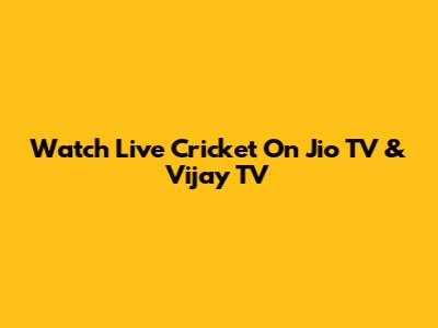 Watch Live Cricket On Jio TV & Vijay TV