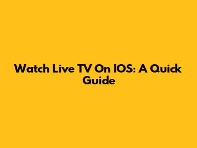 Watch Live TV On IOS: A Quick Guide