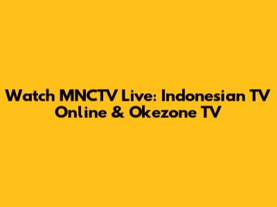 Watch MNCTV Live: Indonesian TV Online & Okezone TV