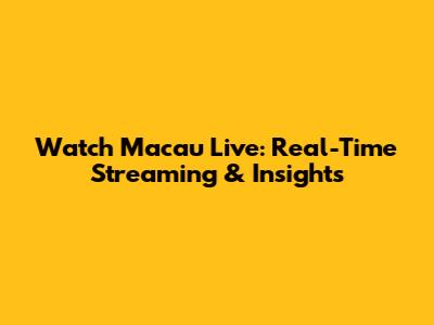 Watch Macau Live: Real-Time Streaming & Insights