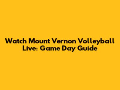 Watch Mount Vernon Volleyball Live: Game Day Guide