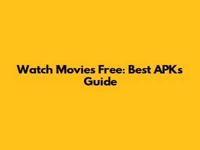 Watch Movies Free: Best APKs Guide