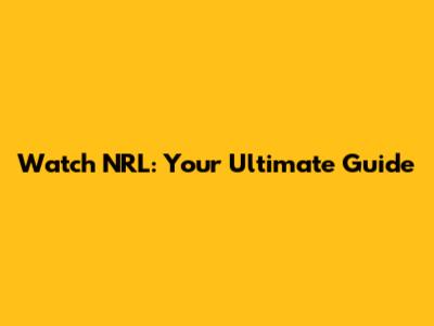Watch NRL: Your Ultimate Guide