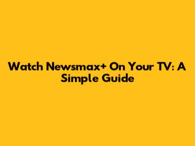 Watch Newsmax+ On Your TV: A Simple Guide