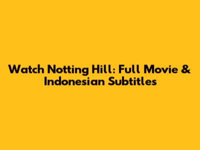 Watch Notting Hill: Full Movie & Indonesian Subtitles