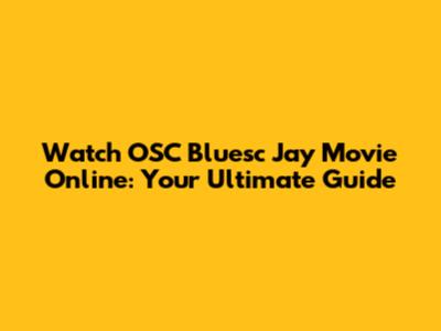 Watch OSC Bluesc Jay Movie Online: Your Ultimate Guide