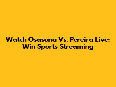 Watch Osasuna Vs. Pereira Live: Win Sports Streaming