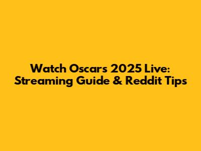 Watch Oscars 2025 Live: Streaming Guide & Reddit Tips