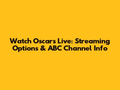 Watch Oscars Live: Streaming Options & ABC Channel Info