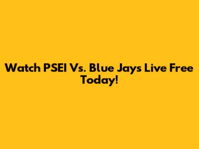 Watch PSEI Vs. Blue Jays Live Free Today!