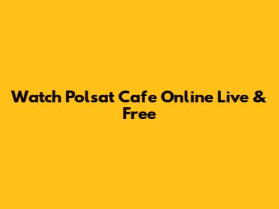 Watch Polsat Cafe Online Live & Free