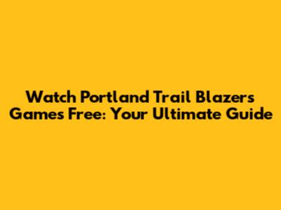 Watch Portland Trail Blazers Games Free: Your Ultimate Guide