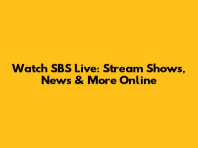 Watch SBS Live: Stream Shows, News & More Online