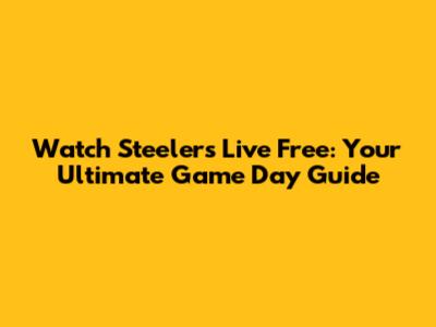 Watch Steelers Live Free: Your Ultimate Game Day Guide