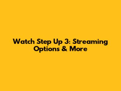Watch Step Up 3: Streaming Options & More