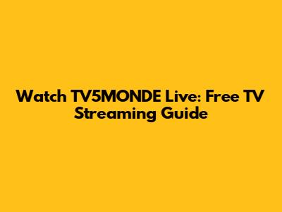 Watch TV5MONDE Live: Free TV Streaming Guide