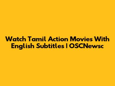 Watch Tamil Action Movies With English Subtitles | OSCNewsc