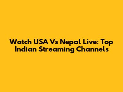 Watch USA Vs Nepal Live: Top Indian Streaming Channels