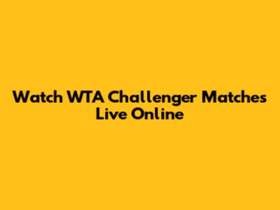 Watch WTA Challenger Matches Live Online