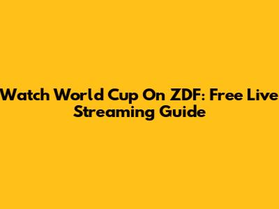 Watch World Cup On ZDF: Free Live Streaming Guide