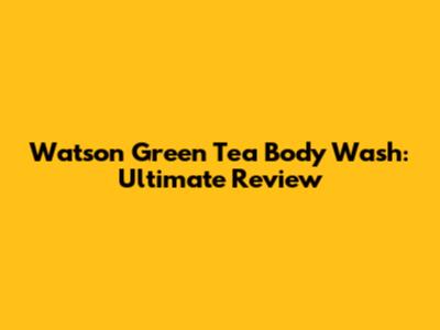 Watson Green Tea Body Wash: Ultimate Review