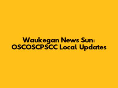 Waukegan News Sun: OSCOSCPSCC Local Updates