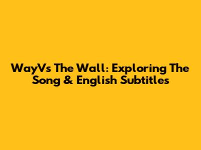 WayV's "The Wall": Exploring The Song & English Subtitles