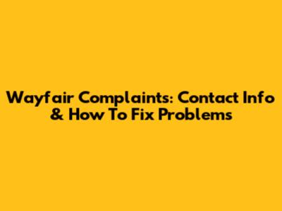 Wayfair Complaints: Contact Info & How To Fix Problems
