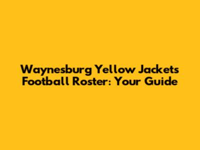Waynesburg Yellow Jackets Football Roster: Your Guide