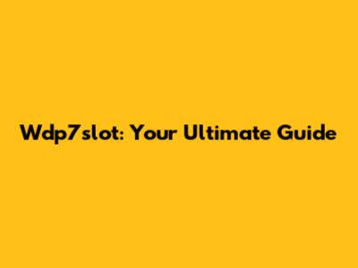 Wdp7slot: Your Ultimate Guide
