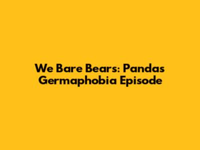 We Bare Bears: Panda's Germaphobia Episode