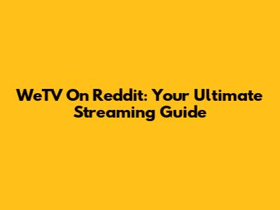 WeTV On Reddit: Your Ultimate Streaming Guide