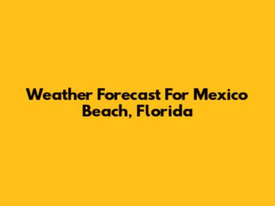 Weather Forecast For Mexico Beach, Florida