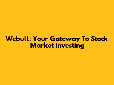 Webull: Your Gateway To Stock Market Investing