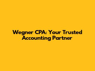 Wegner CPA: Your Trusted Accounting Partner