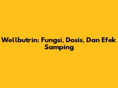 Wellbutrin: Fungsi, Dosis, Dan Efek Samping