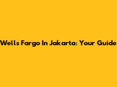 Wells Fargo In Jakarta: Your Guide