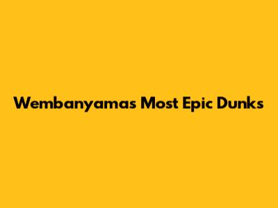 Wembanyama's Most Epic Dunks