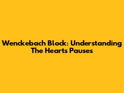 Wenckebach Block: Understanding The Heart's Pauses
