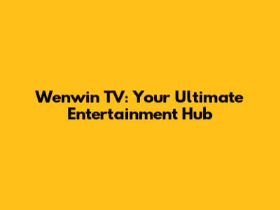 Wenwin TV: Your Ultimate Entertainment Hub