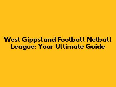 West Gippsland Football Netball League: Your Ultimate Guide