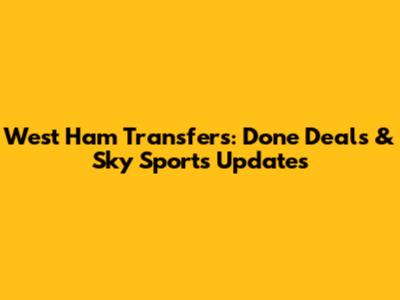 West Ham Transfers: Done Deals & Sky Sports Updates
